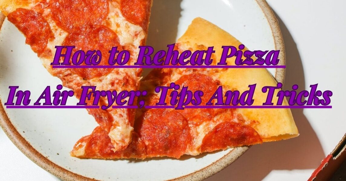 Reheat Pizza Like a Pro: The Air Fryer Secret